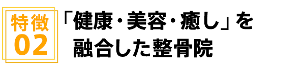 「健康・美容・癒し」を融合した整骨院